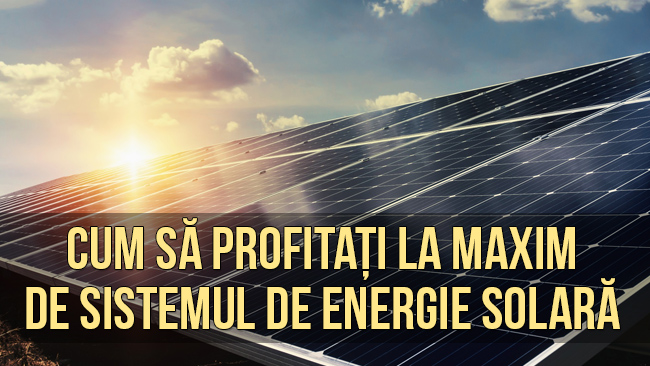 Cum să profitați la maxim de sistemul de energie solară