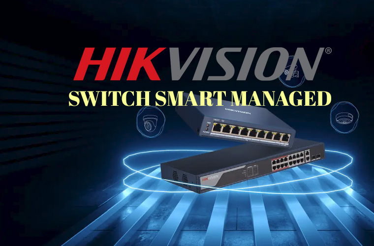 Soluții de Securitate Inovatoare cu Switch-uri Smart Managed de la Hikvision